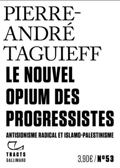 Le Nouvel Opium des progressistes : antisionisme radical et islamo-palestinisme - PIERRE-ANDRE TAGUIEFF