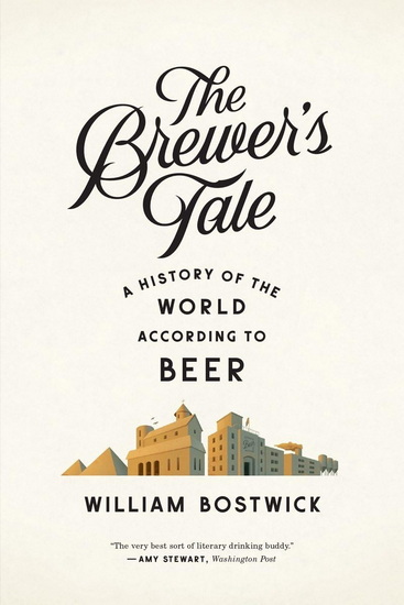 The Brewer&#39;s Tale: A History of the World According to Beer - WILLIAM BOSTWICK