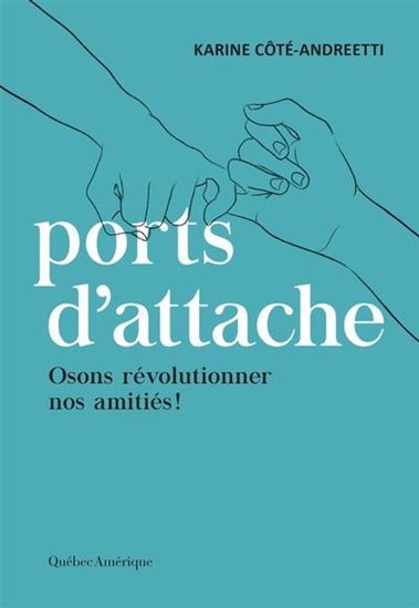 Ports d&#39;attache : osons révolutionner nos amitiés ! - KARINE CÔTÉ-ANDREETTI