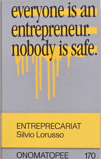 Entreprecariat: Everyone is an entrepreneur. Nobody is safe. - SILVIO LORUSSO & AL