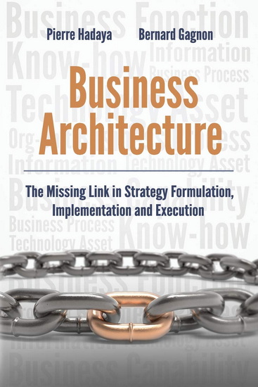 Business Architecture: The Missing Link in Strategy Formulation, Implementation and Execution - PIERRE HADAYA - BERNARD GAGNON