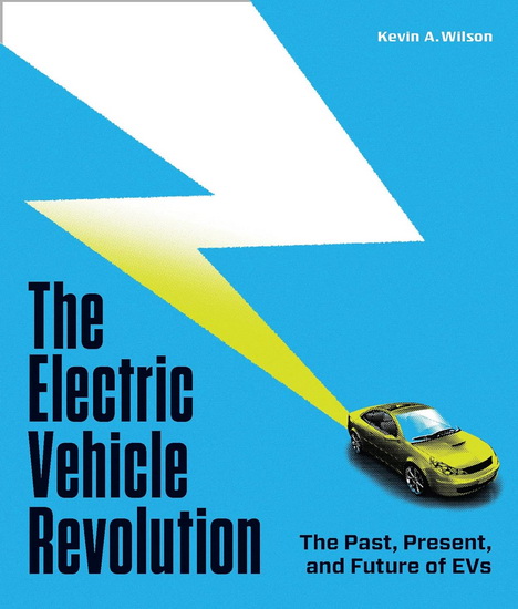 The Electric Vehicle Revolution: The Past, Present, and Future of EVs - KEVIN A WILSON