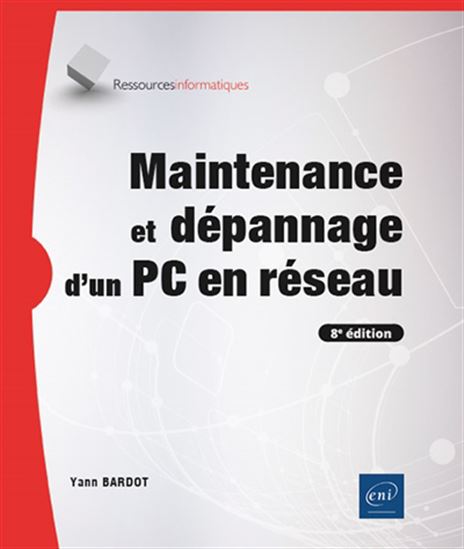 Maintenance et dépannage d&#39;un PC en réseau 8e éd. - YANN BARDOT