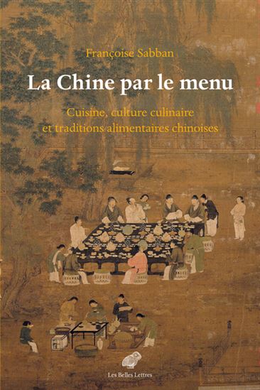 La Chine par le menu : cuisine, culture culinaire et traditions alimentaires chinoises - FRANÇOISE SABBAN