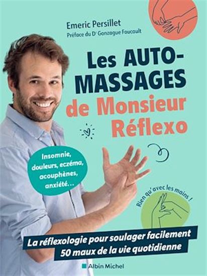 Les Auto-massages de monsieur Réflexo : la réflexologie pour soulager facilement 50 maux de la vie quotidienne en se massant les mains - EMERIC PERSILLET