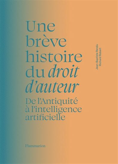 Une brève histoire du droit d&#39;auteur : de l&#39;Antiquité à l&#39;intelligence artificielle - JEAN-BAPTISTE RENDU - RICHARD ROBERT