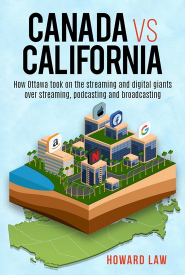 Canada vs California: How Ottawa took on the streaming and digital giants over streaming, podcasting and broadcasting - HOWARD LAW