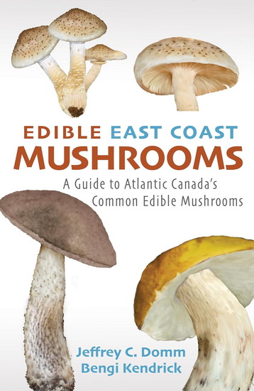 Edible East Coast Mushrooms: A Guide to Atlantic Canada's Common Edible Mushrooms - JEFFREY C DOMM - BENGI KENDRICK