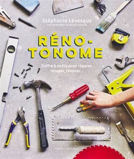 Réno-tonome : Coffre à outils pour réparer, retaper, rénover... - STÉPHANIE LÉVESQUE