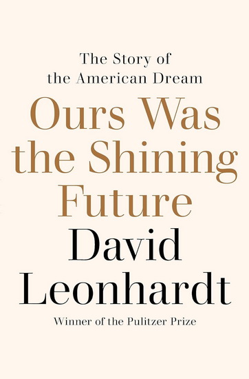 Ours Was the Shining Future: The Story of the American Dream - DAVID LEONHARDT