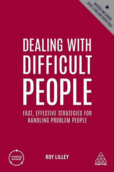 Dealing with Difficult People: Fast, Effective Strategies for Handling Problem People 5th edition - ROY LILLEY