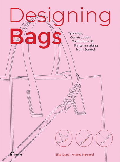 Designing Bags: Typology, Construction Techniques, Analogue and Digital Patternmaking from Scratch - ELISA CIGNA - ANDREA MARCOCCI