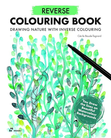 Reverse Coloring Book: Painting Nature With Inverse Coloring. The Book Has the Colors, You Draw the Lines. - CECILE BAUDE-TAGNARD