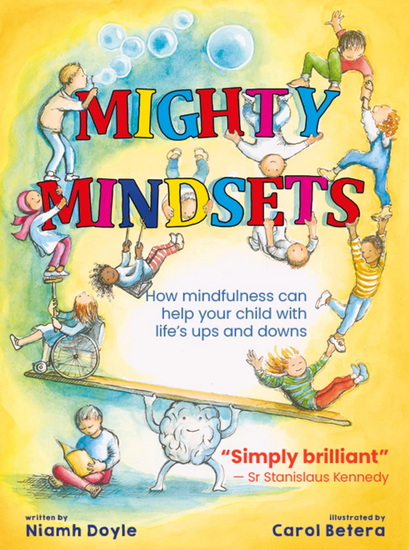 Mighty Mindsets: How mindfulness can help your child with life&#39;s ups and downs - NIAMH DOYLE - CAROL BETERA