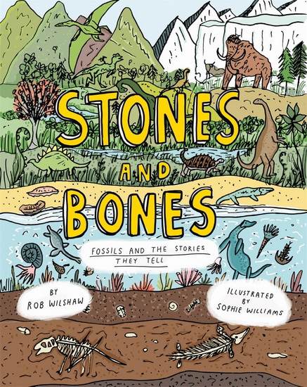 Stones and Bones: Fossils and the stories they tell - ROB WILSHAW - SOPHIE WILLIAMS