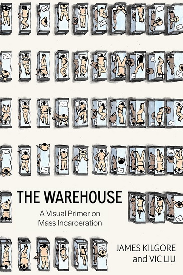 The Warehouse: A Visual Primer on Mass Incarceration - JAMES KILGORE - VIC LIU