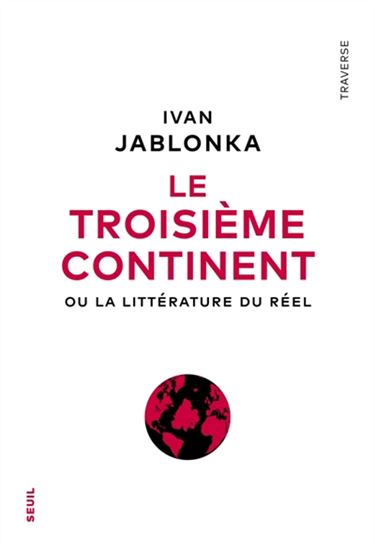 Le Troisième continent : la littérature du réel - IVAN JABLONKA