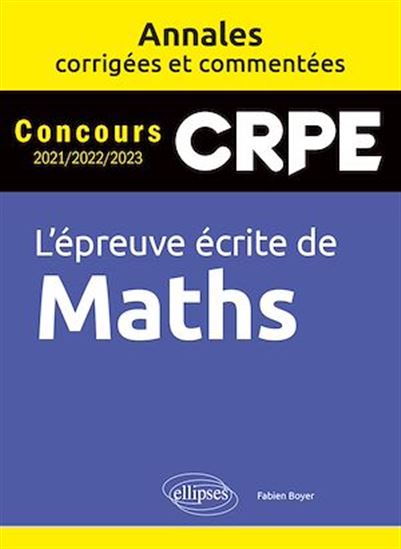 L'épreuve écrite de Maths. CRPE. Annales corrigées et commentées. Concours 2021/2022/2023 - FABIEN BOYER