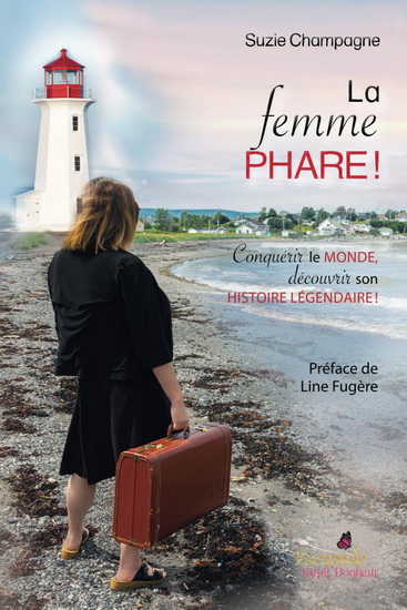La Femme phare ! : Conquérir le monde, découvrir son histoire légendaire - SUZIE CHAMPAGNE