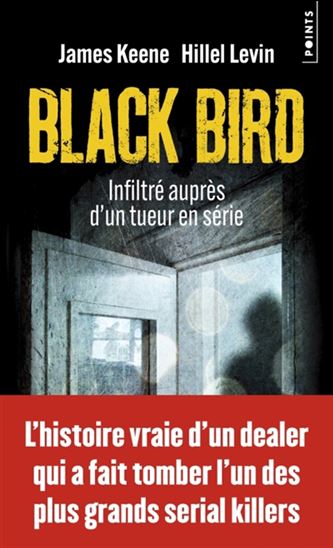 Black bird : infiltré auprès d'un tueur en série - JAMES KEENE - HILLEL LEVINE