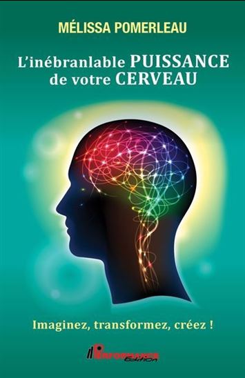 Votre cerveau, l&#39;inébranlable puissance : imaginez, transformez, créez - MÉLISSA POMERLEAU