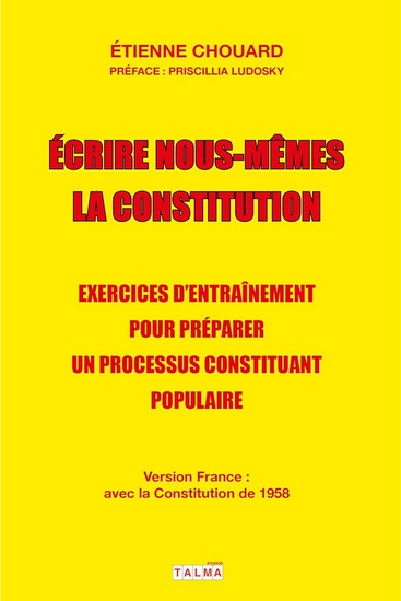 Écrire nous-mêmes la Constitution : exercices d&#39;entraînement pour préparer un processus constituant populaire - ÉTIENNE CHOUARD