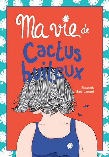 Ma vie de cactus huileux - ELIZABETH BARIL-LESSARD