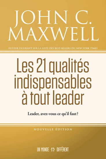 Les 21 qualités indispensables à tout leader : Leader, avez-vous ce qu'il vous faut ? N. éd. - JOHN C MAXWELL