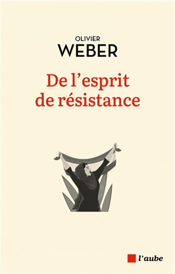 De l&#39;esprit de résistance - OLIVIER WEBER