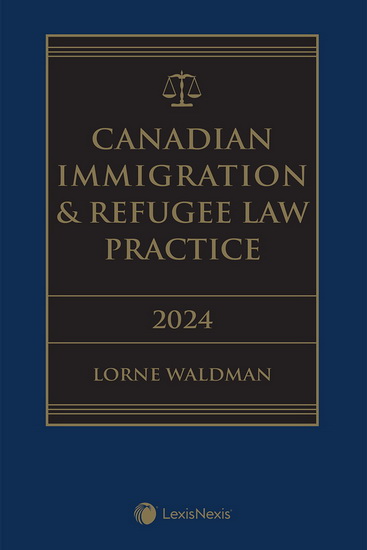 Canadian Immigration & Refugee Law Practice 2024 + E-Book - LORNE WALDMAN