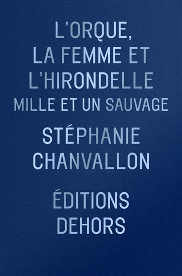 L&#39;Orque, la femme et l&#39;hirondelle : mille et un sauvages - STÉPHANIE CHANVALLON