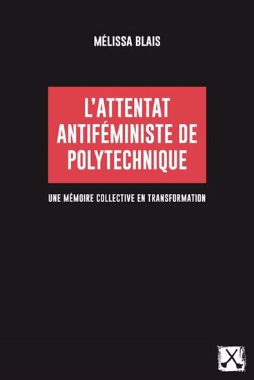 L'Attentat antiféministe de Polytechnique : une mémoire collective en tansformation N. éd. - MÉLISSA BLAIS