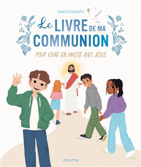 Le Livre de ma communion : pour vivre en amitié avec Jésus - CHARLOTTE GROSSETÊTE