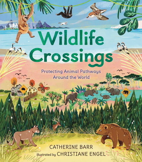 Wildlife Crossings: Protecting Animal Pathways Around the World - CATHERINE BARR - CHRISTIANE ENGEL