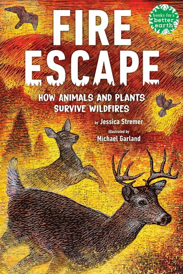 Fire Escape: How Animals and Plants Survive Wildfires - JESSICA STREMER - MICHAEL GARLAND