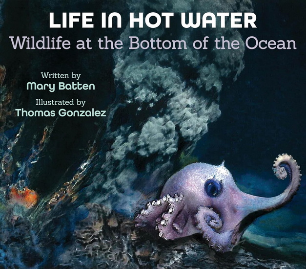 Life in Hot Water: Wildlife at the Bottom of the Ocean - MARY BATTEN - THOMAS GONZALEZ