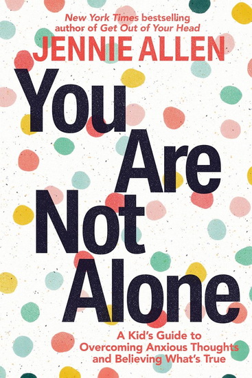 You Are Not Alone: A Kid&#39;s Guide to Overcoming Anxious Thoughts and Believing What&#39;s True - JENNIE ALLEN