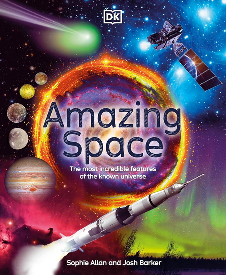 Amazing Space: The Most Incredible Features of the Known Universe - SOPHIE ALLAN - JOSH BARKER