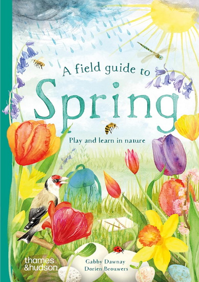 A Field Guide to Spring: Play and Learn in Nature - GABBY DAWNAY - DORIEN BROUWERS