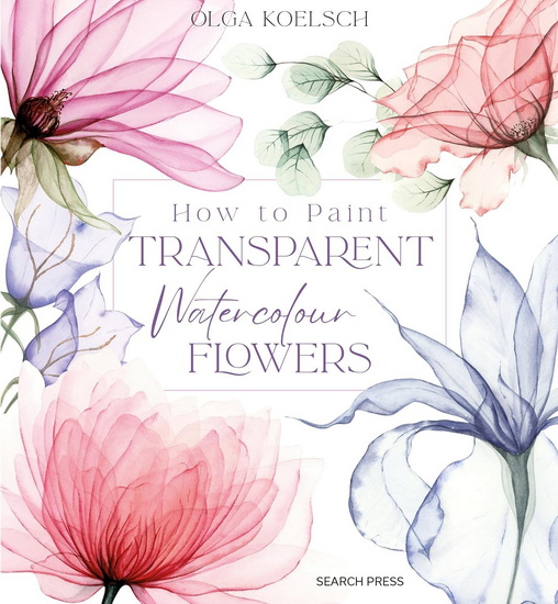How to Paint Transparent Watercolour Flowers - OLGA KOELSCH