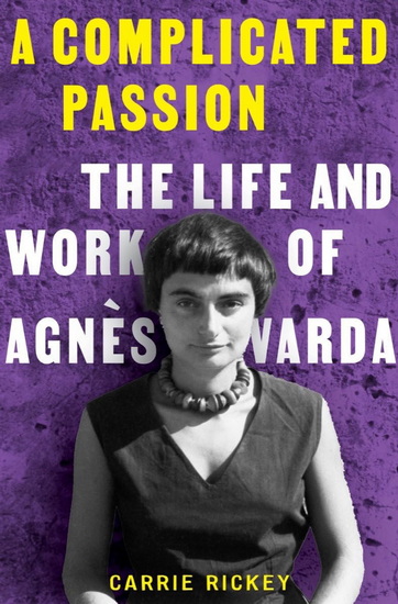 A Complicated Passion: The Life and Work of Agnès Varda - CARRIE RICKEY