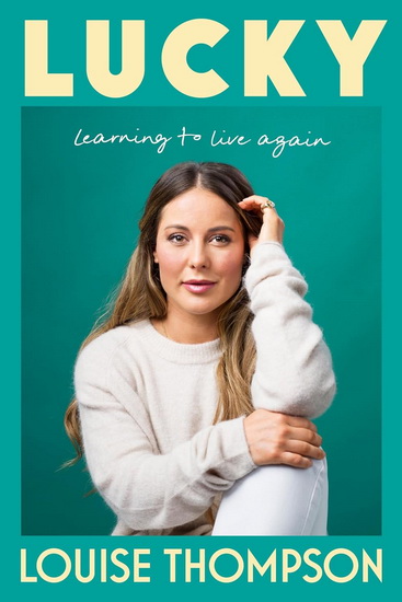 Learning to Live Again: An inspiring story of survival and finding happiness - LOUISE THOMPSON