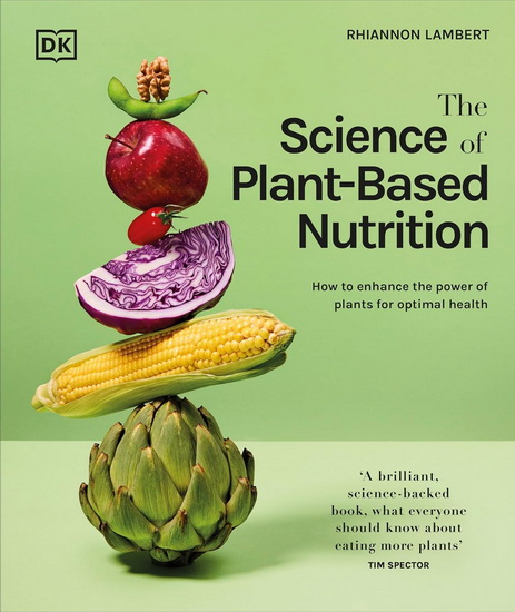 The Science of Plant-based Nutrition: How to Enhance the Power of Plants for Optimal Health - RHIANNON LAMBERT