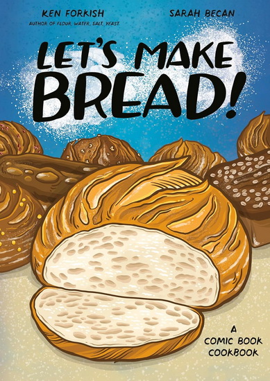 Let&#39;s Make Bread!: A Comic Book Cookbook - KEN FORKISH - SARAH BECAN
