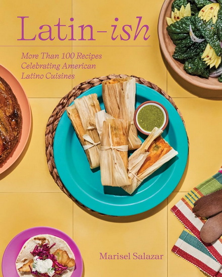 Latin-Ish: 100 Recipes Celebrating American Latino Cuisines - MARISEL SALAZAR