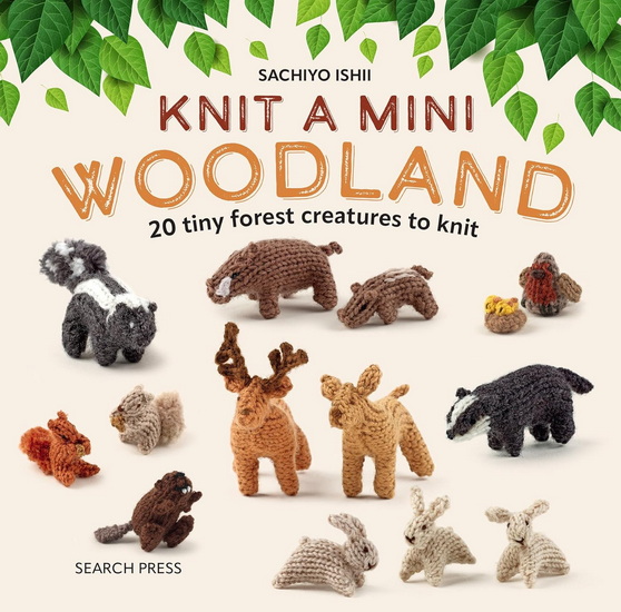 Knit a Mini Woodland: 20 tiny forest creatures to knit - SACHIYO ISHII