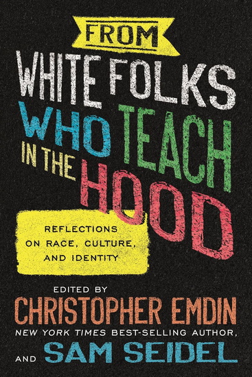 From White Folks Who Teach in the Hood: Reflections on Race, Culture, and Identity - CHRISTOPHER EMDIN - SAM SEIDEL