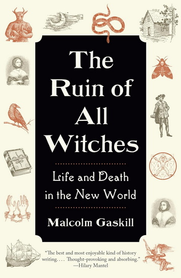 The Ruin of All Witches: Life and Death in the New World - MALCOLM GASKILL