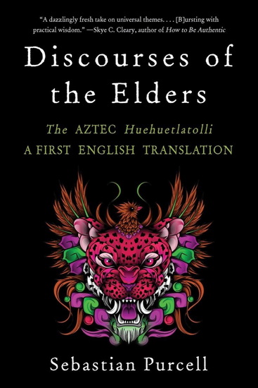Discourses of the Elders: The Aztec Huehuetlatolli A First English Translation - COLLECTIF
