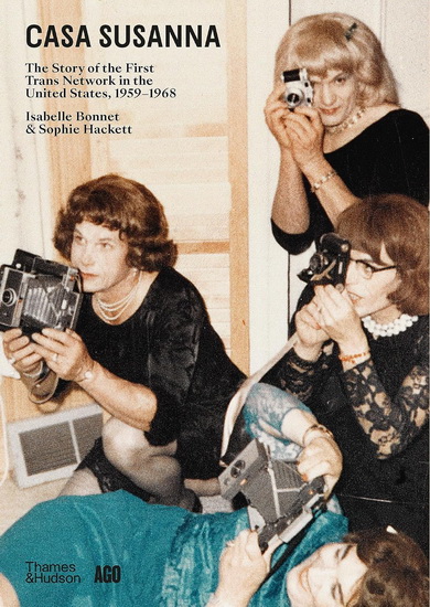 Casa Susanna: The Story of the First Trans Network in the United States, 1959-1968 - ISABELLE BONNET